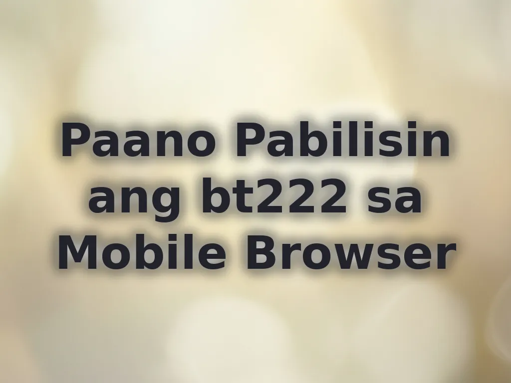 Paano Pabilisin ang bt222 sa Mobile Browser
