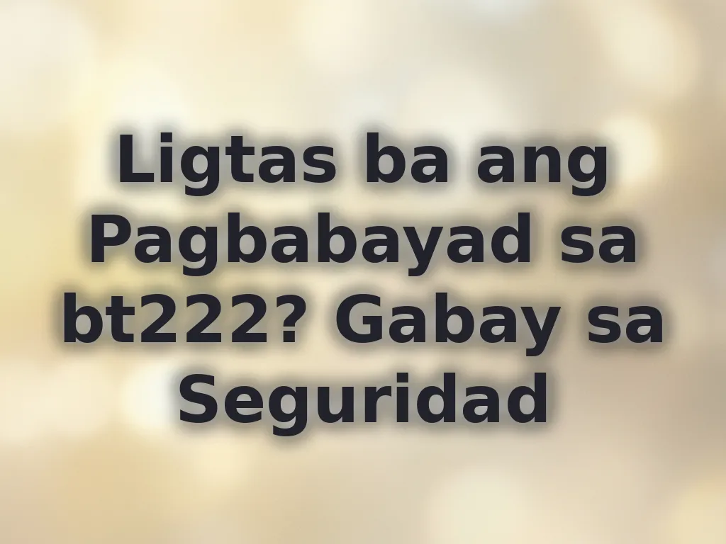 Ligtas ba ang Pagbabayad sa bt222? Gabay sa Seguridad